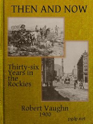 [Gutenberg 47334] • Then and Now; or, Thirty-Six Years in the Rockies / Personal Reminiscences of Some of the First Pioneers of the State of Montana